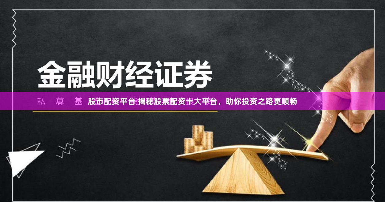 股市配资平台 揭秘股票配资十大平台，助你投资之路更顺畅